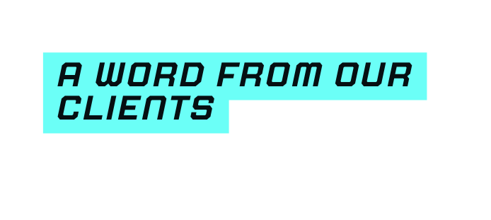 a word from our clients